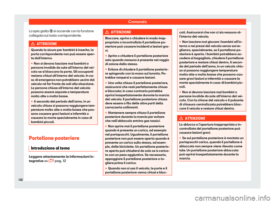 Seat Alhambra 2019  Manuale del proprietario (in Italian) Comando
La spia gialla �v si accende con l a funzione
coll egat
a sul tasto corrispondente. ATTENZIONE
Quando la sicura per bambini è inserita, la
port a corrispondent

e non pu