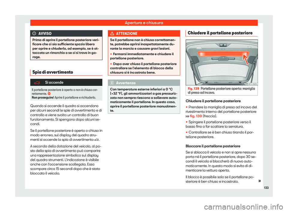 Seat Alhambra 2019  Manuale del proprietario (in Italian) Apertura e chiusura
AVVISO
Prima di aprire il portellone posteriore veri-
ficare che ci sia sufficient e spazio liber
o
per aprire e chiuderlo, ad esempio, se è at-
taccato un rimorchio o se ci si tr