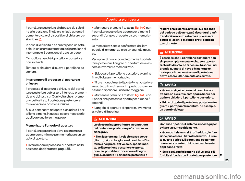 Seat Alhambra 2019  Manuale del proprietario (in Italian) Apertura e chiusura
Il portellone posteriore si abbassa da solo fi-
no all a posizione final
e e si chiude aut
omati-
camente grazie al dispositivo di chiusura au-
siliario  