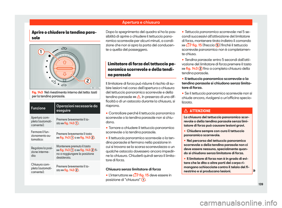 Seat Alhambra 2019  Manuale del proprietario (in Italian) Apertura e chiusura
Aprire o chiudere la tendina para-
sol e Fig. 143
Nel rivestimento interno del tetto: tasti
per l a tendina par
asole. Funzione
Operazioni necessarie da
eseguire
Apert ur

a com-
p