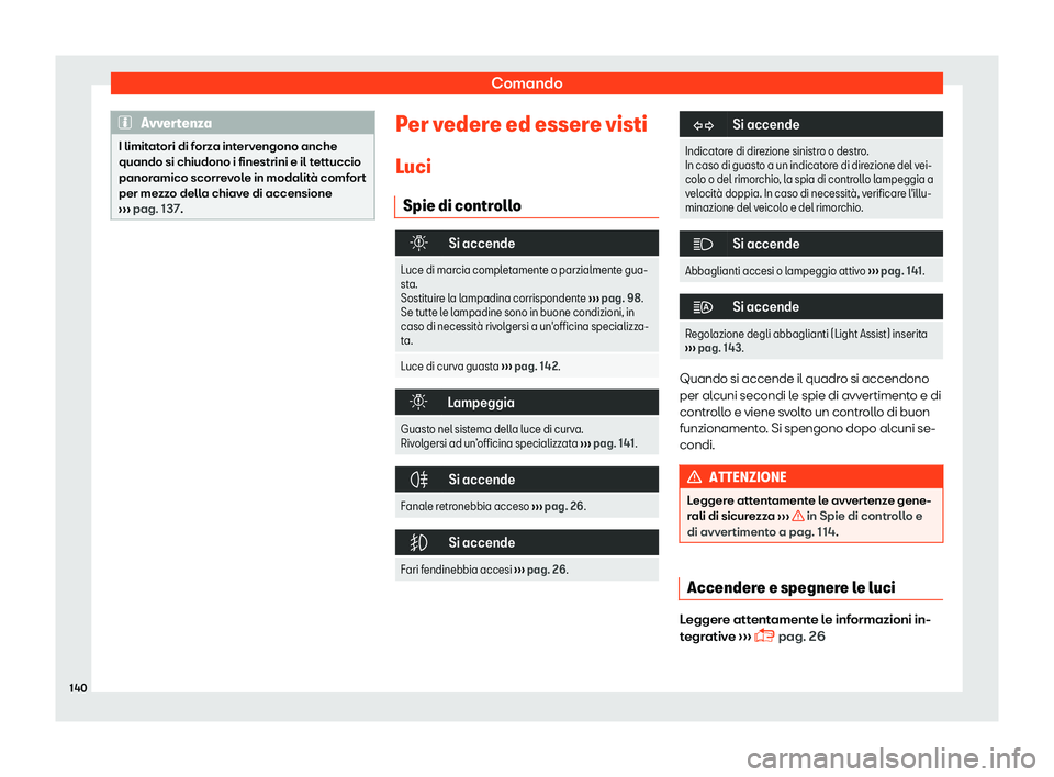 Seat Alhambra 2019  Manuale del proprietario (in Italian) Comando
Avvertenza
I limitatori di forza intervengono anche
quando si chiudono i finestrini e il tett uccio
panor
amico scorrevole in modalit