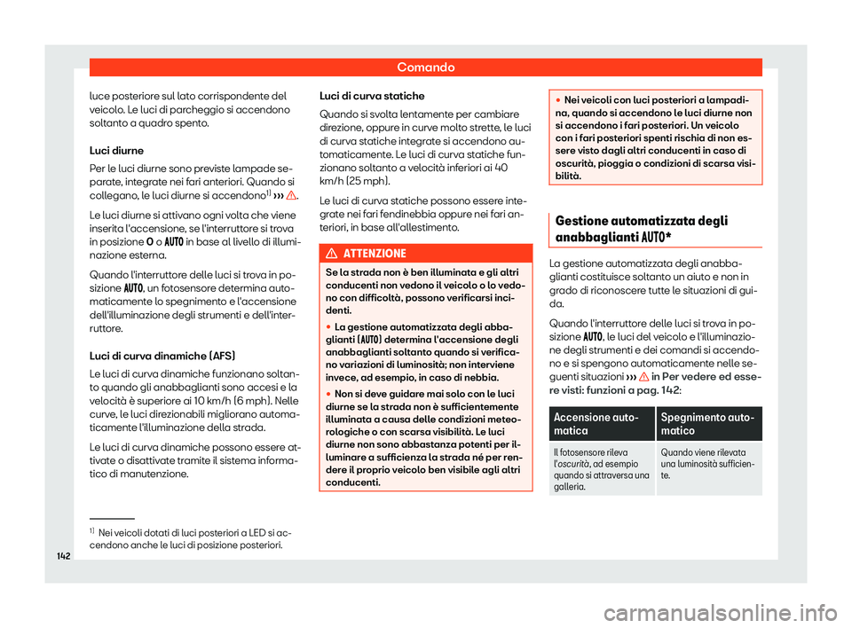 Seat Alhambra 2019  Manuale del proprietario (in Italian) Comando
luce posteriore sul lato corrispondente del
v eicol
o
. Le luci di parcheggio si accendono
soltanto a quadro spento.
Luci diurne
Per le luci diurne sono previste lampade se-
parate, integrate 