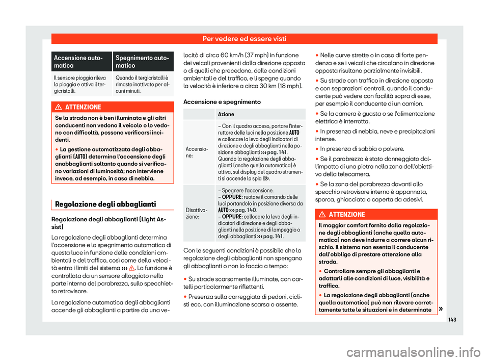 Seat Alhambra 2019  Manuale del proprietario (in Italian) Per vedere ed essere visti
Accensione auto-
matica
Spegnimento auto-
matico
Il sensore pioggia rileva
la pioggia e attiv a il t
er-
gicristalli. Quando il tergicristalli 