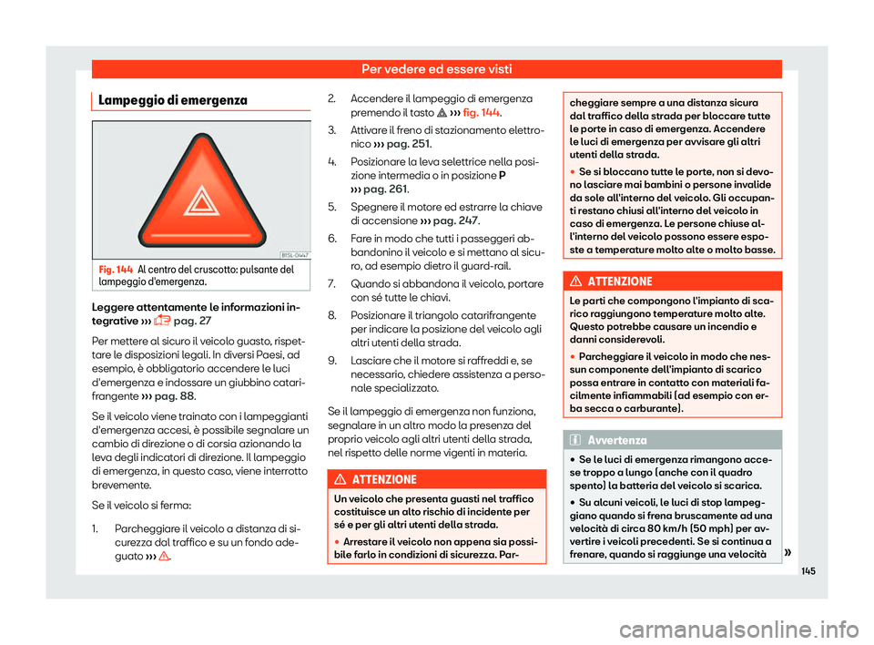 Seat Alhambra 2019  Manuale del proprietario (in Italian) Per vedere ed essere visti
Lampeggio di emergenza Fig. 144
Al centro del cruscotto: pulsante del
l ampeggio d