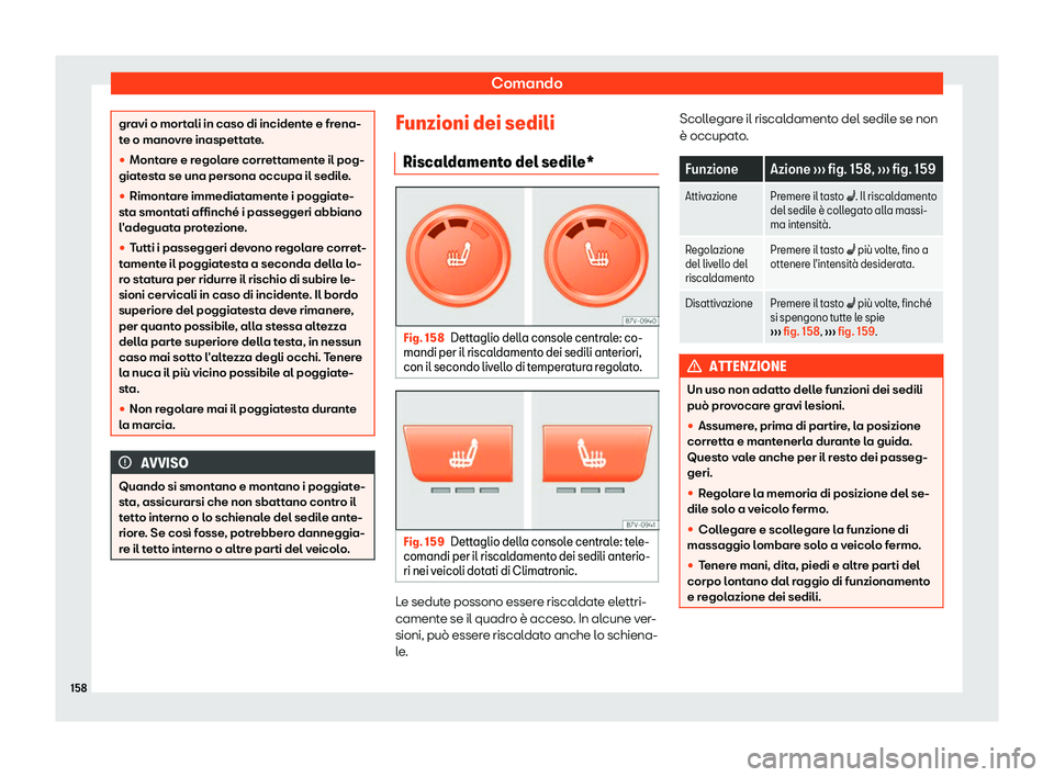 Seat Alhambra 2019  Manuale del proprietario (in Italian) Comando
gravi o mortali in caso di incidente e frena-
te o mano
vr
e inaspettate.
