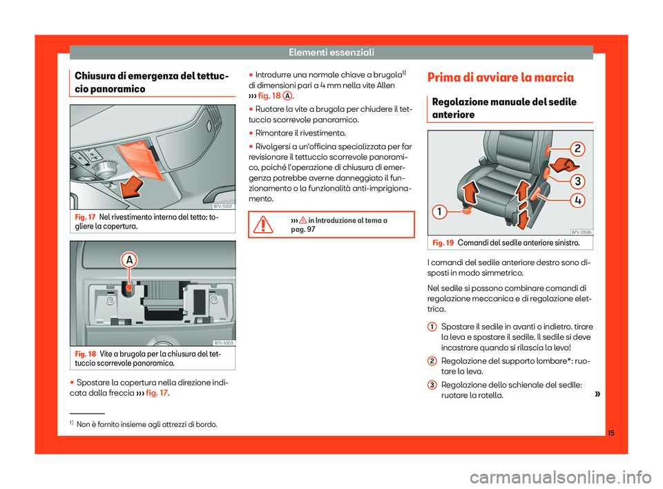 Seat Alhambra 2019  Manuale del proprietario (in Italian) Elementi essenziali
Chiusura di emergenza del tettuc-
cio panor amicoFig. 17
Nel rivestimento interno del tetto: to-
glier e la copert
ura. Fig. 18
Vite a brugola per la chiusura del tet-
t uccio scor