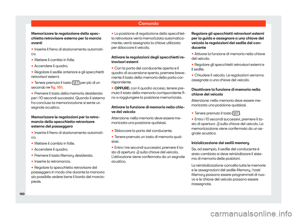 Seat Alhambra 2019  Manuale del proprietario (in Italian) Comando
Memorizzare le regolazione dello spec-
chiett o r
etr
ovisore esterno per la marcia
avanti
