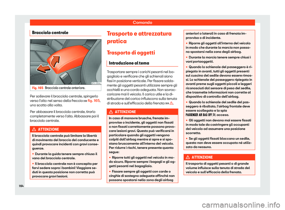 Seat Alhambra 2019  Manuale del proprietario (in Italian) Comando
Bracciolo centrale Fig. 165
Bracciolo centrale anteriore. Per soll
evare il bracciolo centrale, spingerlo
v erso l
