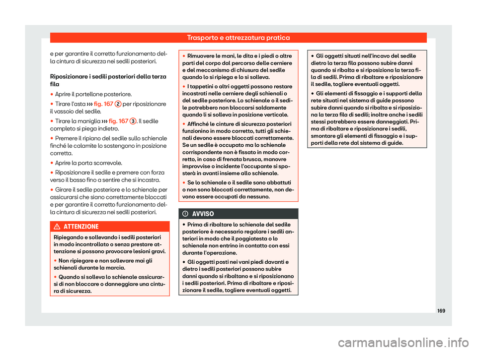 Seat Alhambra 2019  Manuale del proprietario (in Italian) Trasporto e attrezzatura pratica
e per garantire il corretto funzionamento del-
l a cint
ur
a di sicurezza nei sedili posteriori.
Riposizionare i sedili posteriori della terza
fila
