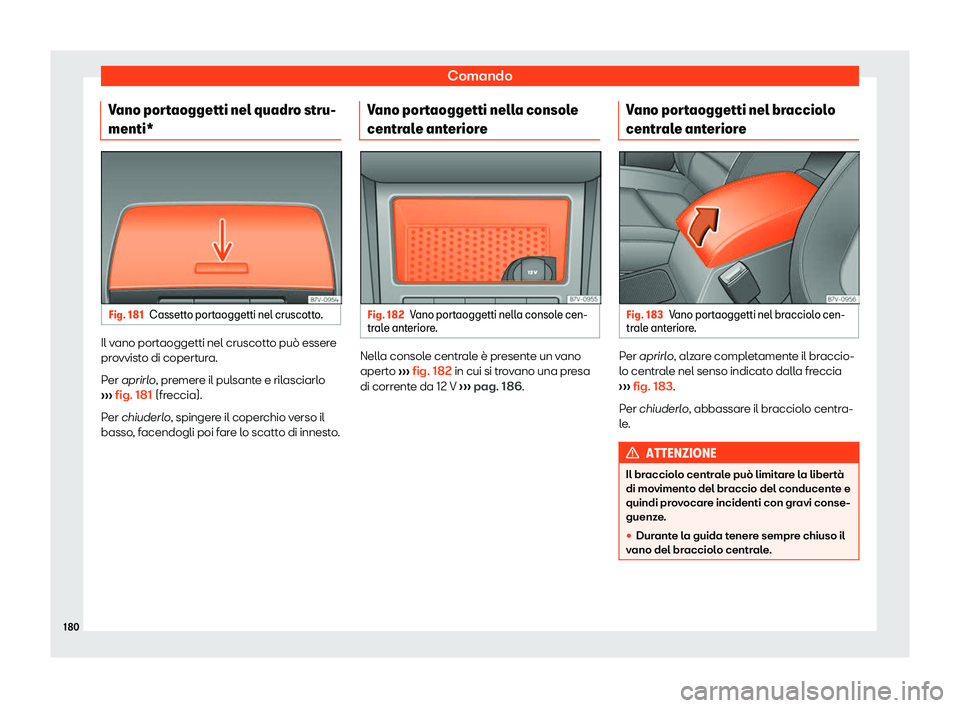 Seat Alhambra 2019  Manuale del proprietario (in Italian) Comando
Vano portaoggetti nel quadro stru-
menti* Fig. 181
Cassetto portaoggetti nel cruscotto. Il vano portaoggetti nel cruscotto pu