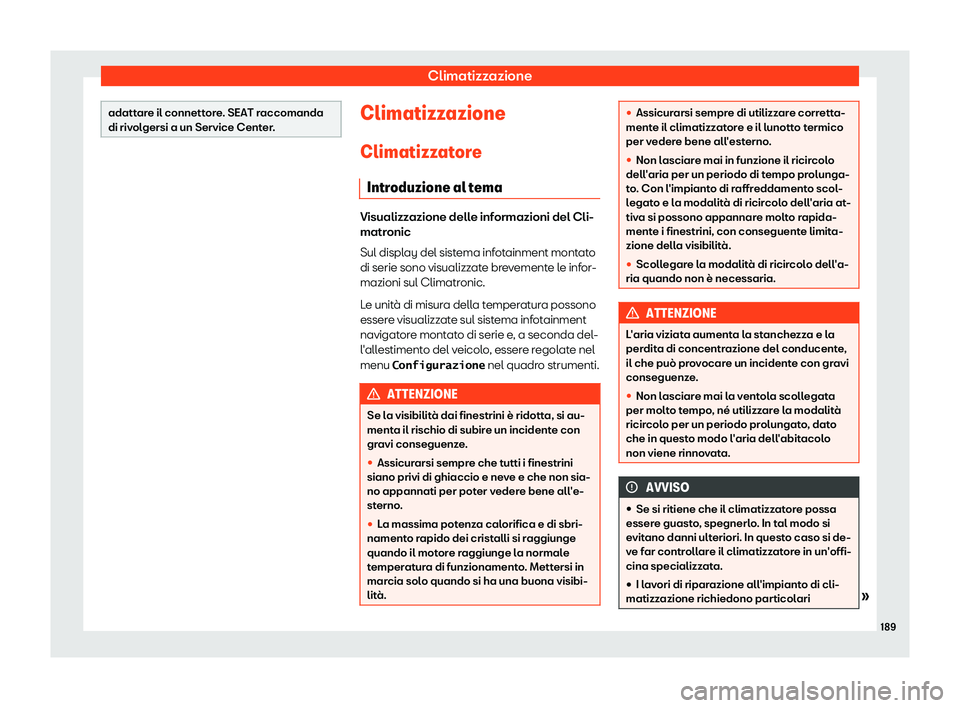 Seat Alhambra 2019  Manuale del proprietario (in Italian) Climatizzazione
adattare il connettore. SEAT raccomanda
di rivol
gersi a un Service Cent
er. Climatizzazione
Climatizz at
or
e
Introduzione al tema Visualizzazione delle informazioni del Cli-
matronic
