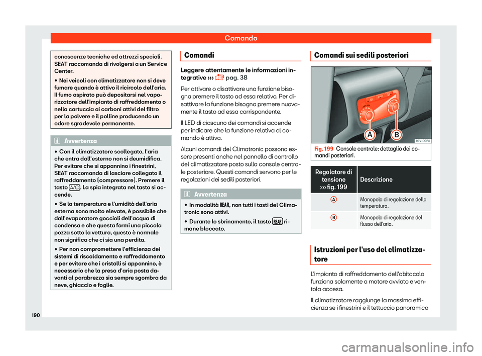 Seat Alhambra 2019  Manuale del proprietario (in Italian) Comando
conoscenze tecniche ed attrezzi speciali.
SEAT raccomanda di riv
ol
gersi a un Service
Center.
