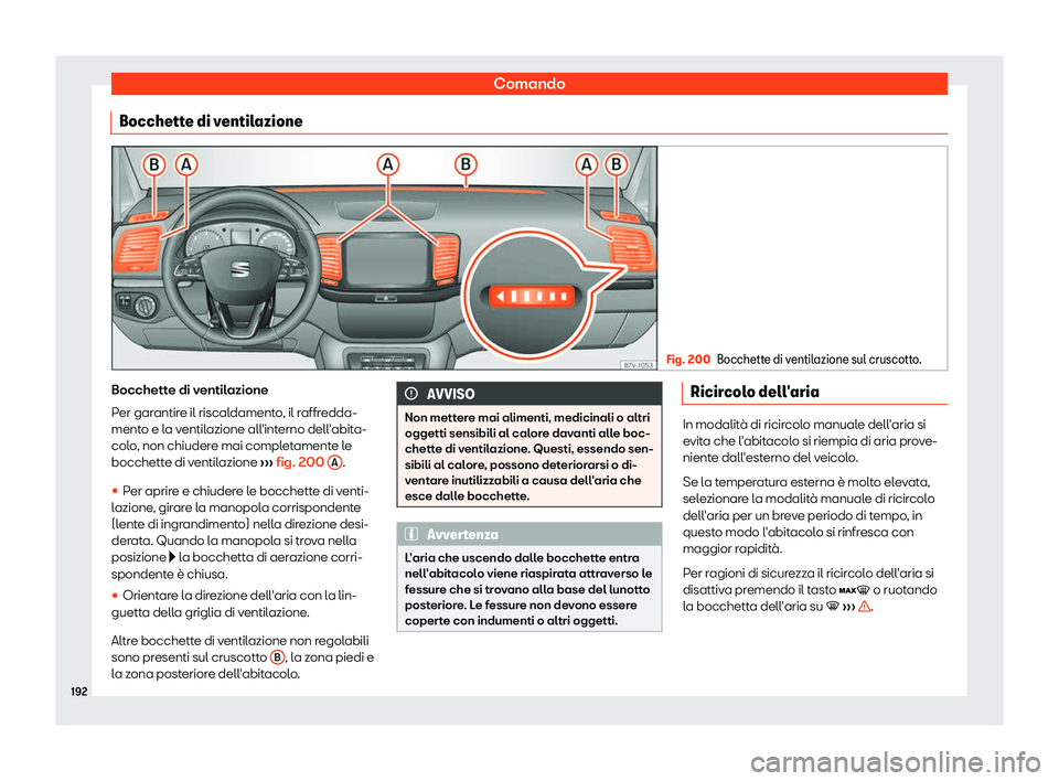Seat Alhambra 2019  Manuale del proprietario (in Italian) Comando
Bocchette di ventilazione Fig. 200
Bocchette di ventilazione sul cruscotto. Bocchette di ventilazione
P
er gar
antir
e il riscaldamento, il raffredda-
mento e la ventilazione all