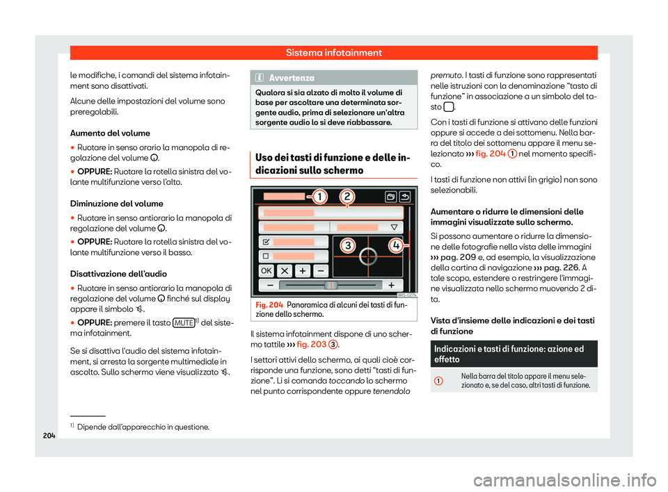 Seat Alhambra 2019  Manuale del proprietario (in Italian) Sistema infotainment
le modifiche, i comandi del sistema infotain-
ment sono disattiv ati.
Al cune dell
e impostazioni del volume sono
preregolabili.
Aumento del volume
