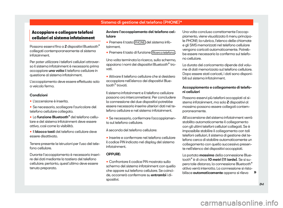 Seat Alhambra 2019  Manuale del proprietario (in Italian) Sistema di gestione del telefono (PHONE)*
Accoppiare e collegare telefoni
cellul ari al sist
ema inf
otainmentPossono esservi fino a 2 dispositivi Bluetooth
