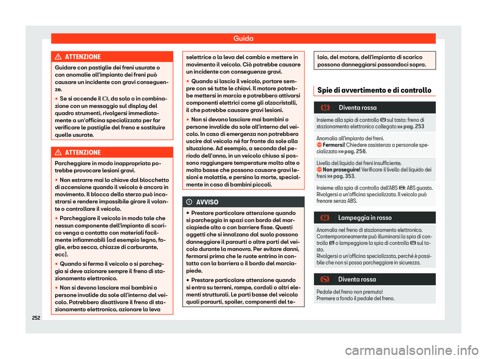 Seat Alhambra 2019  Manuale del proprietario (in Italian) Guida
ATTENZIONE
Guidare con pastiglie dei freni usurate o
con anomalie all