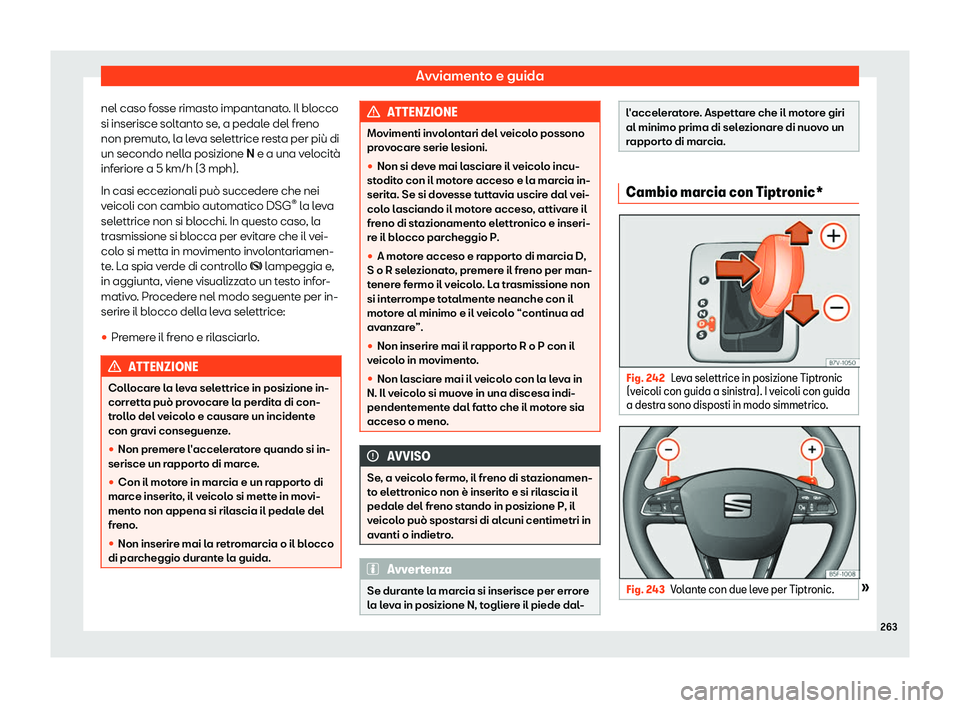 Seat Alhambra 2019  Manuale del proprietario (in Italian) Avviamento e guida
nel caso fosse rimasto impantanato. Il blocco
si inserisce solt ant
o se
, a pedale del freno
non premuto, la leva selettrice resta per pi