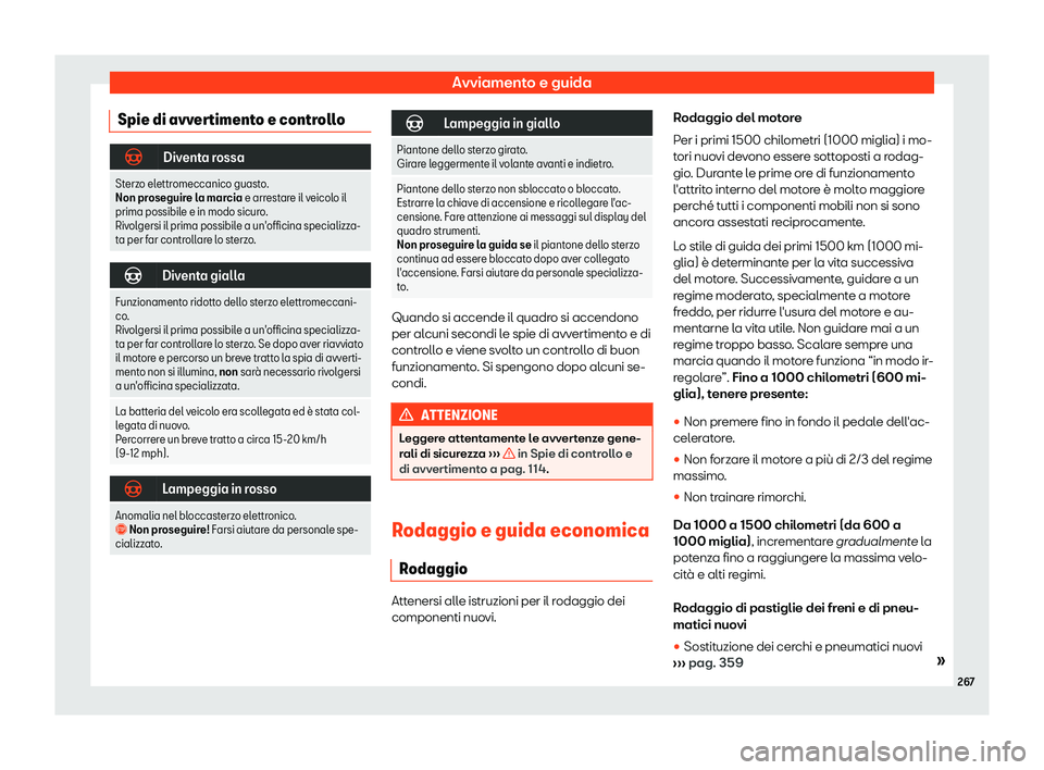 Seat Alhambra 2019  Manuale del proprietario (in Italian) Avviamento e guida
Spie di avvertimento e controllo �F
Diventa rossa
Sterzo elettromeccanico guasto.
Non proseguire l a marcia e arrestare il veicolo il
prima possibile e in modo sicuro.
Rivolgersi il