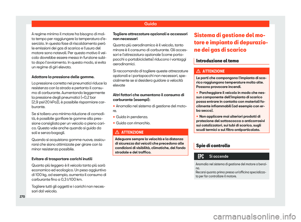 Seat Alhambra 2019  Manuale del proprietario (in Italian) Guida
A regime minimo il motore ha bisogno di mol-
t o t
empo per r
aggiungere la temperatura d