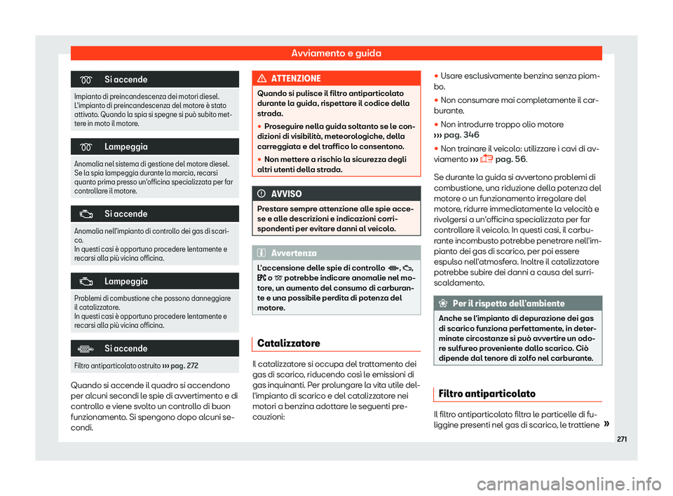 Seat Alhambra 2019  Manuale del proprietario (in Italian) Avviamento e guida
�
Si accende
Impianto di preincandescenza dei motori diesel.
L