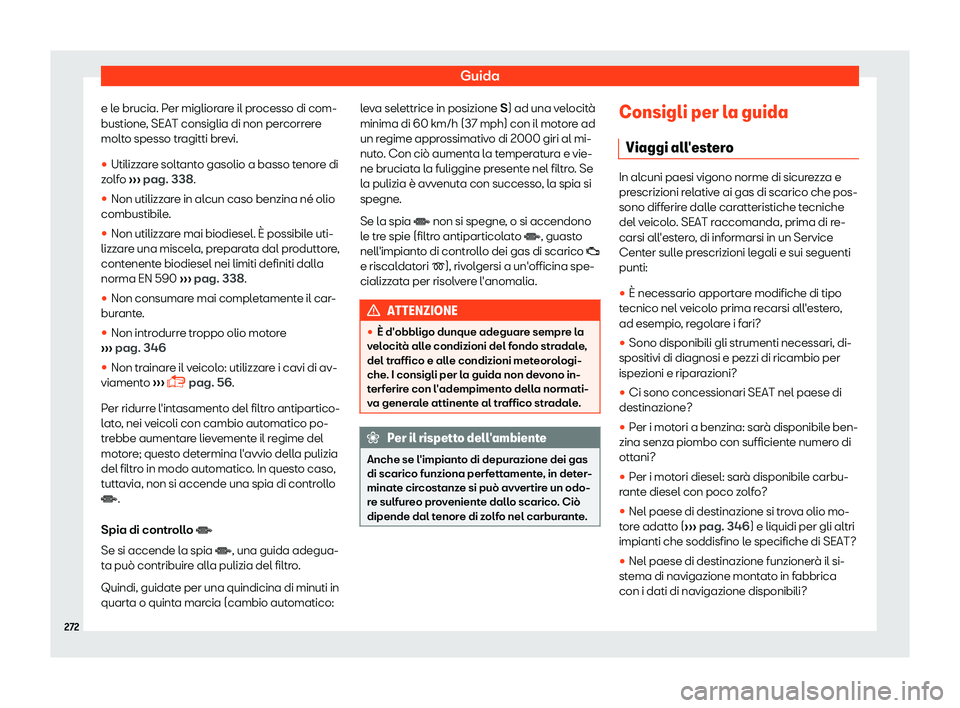 Seat Alhambra 2019  Manuale del proprietario (in Italian) Guida
e le brucia. Per migliorare il processo di com-
bustione , SEAT consiglia di non per
corr
ere
molto spesso tragitti brevi.
