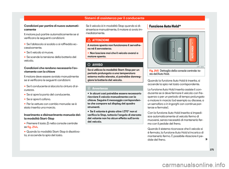Seat Alhambra 2019  Manuale del proprietario (in Italian) Sistemi di assistenza per il conducente
Condizioni per partire di nuovo automati-
cament e
Il mot or
e pu