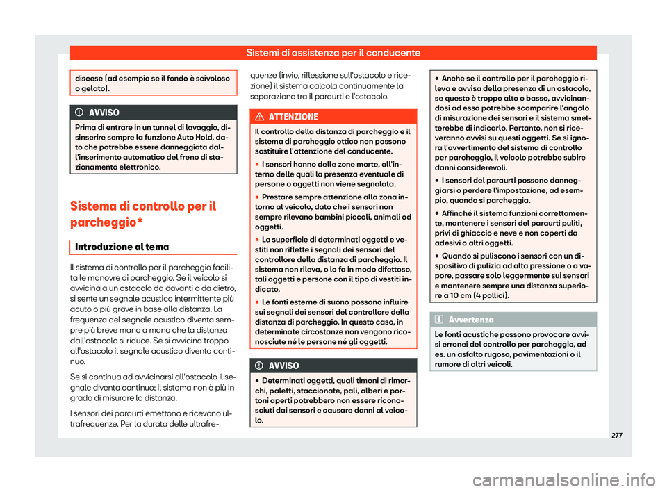 Seat Alhambra 2019  Manuale del proprietario (in Italian) Sistemi di assistenza per il conducente
discese (ad esempio se il fondo è scivoloso
o gelat
o). AVVISO
Prima di entrare in un tunnel di lavaggio, di-
sinserir e sempr e l
a funzione Auto Hold, da-
to
