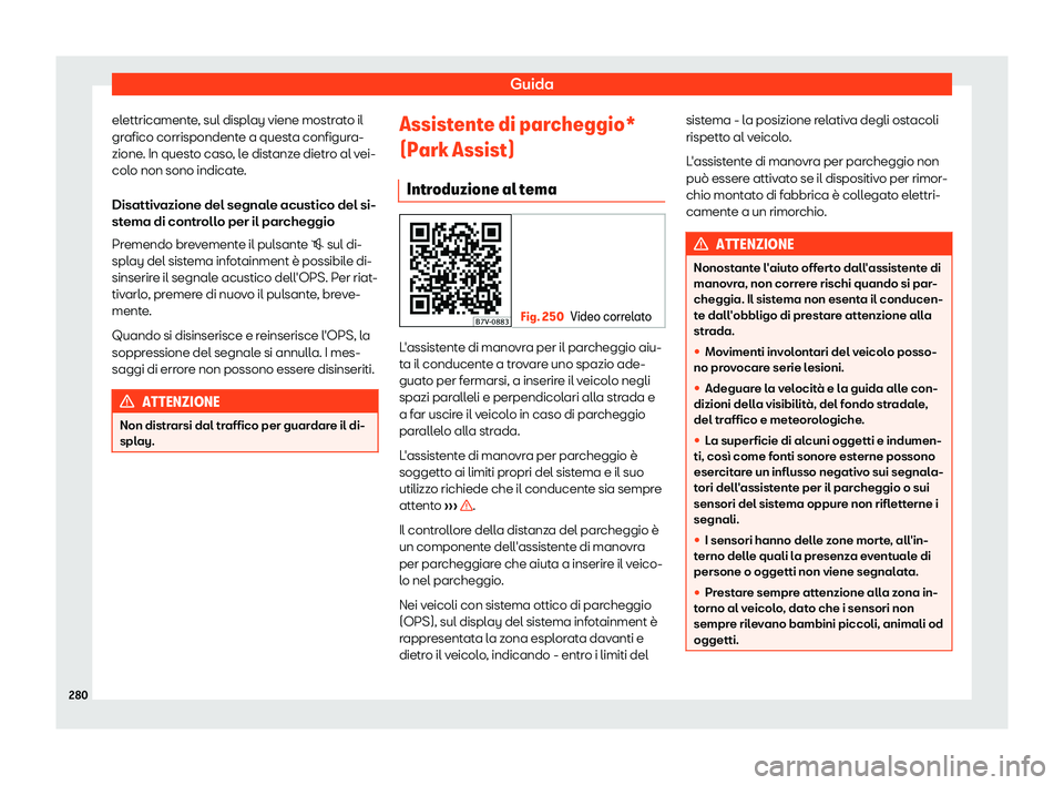 Seat Alhambra 2019  Manuale del proprietario (in Italian) Guida
elettricamente, sul display viene mostrato il
gr afico corrispondent
e a quest
a configura-
zione. In questo caso, le distanze dietro al vei-
colo non sono indicate.
Disattivazione del segnale a