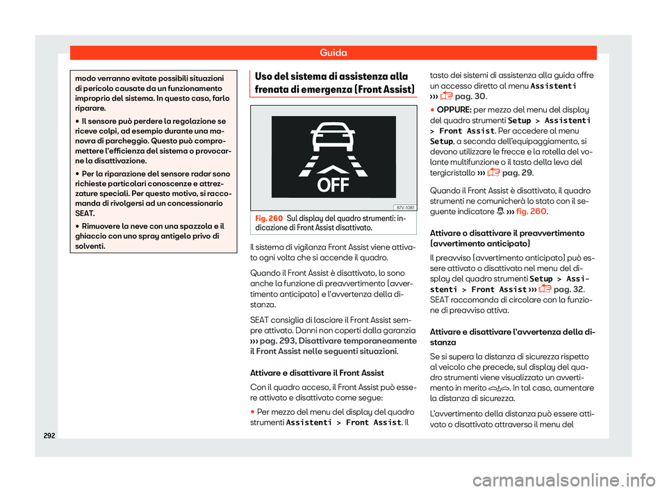 Seat Alhambra 2019  Manuale del proprietario (in Italian) Guida
modo verranno evitate possibili situazioni
di pericolo causat
e da un funzionament
o
improprio del sistema. In questo caso, farlo
riparare.
