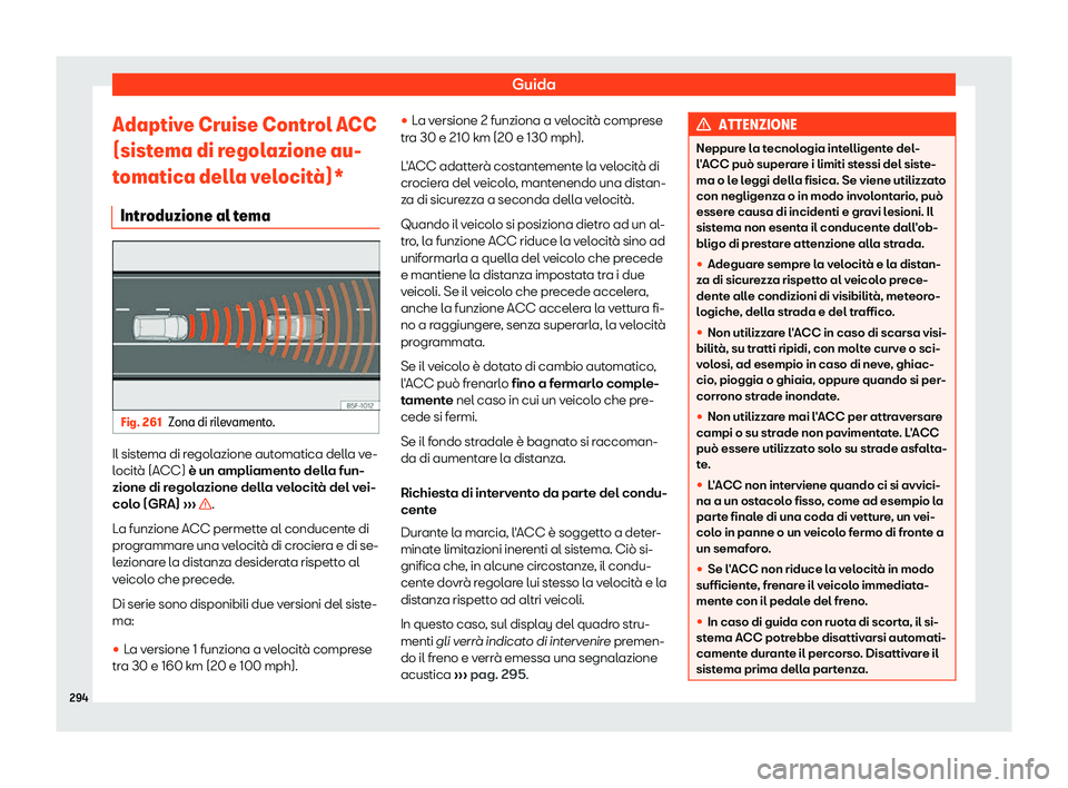 Seat Alhambra 2019  Manuale del proprietario (in Italian) Guida
Adaptive Cruise Control ACC
(sist ema di r
egol
azione au-
tomatica della velocit
