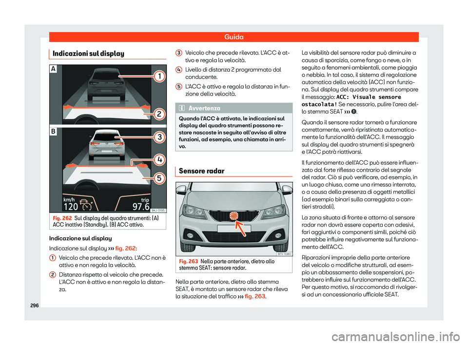 Seat Alhambra 2019  Manuale del proprietario (in Italian) Guida
Indicazioni sul display Fig. 262
Sul display del quadro strumenti: (A)
ACC inattiv o (St
andby). (B) ACC attiv
o.Indicazione sul display
Indicazione sul displ
ay 
