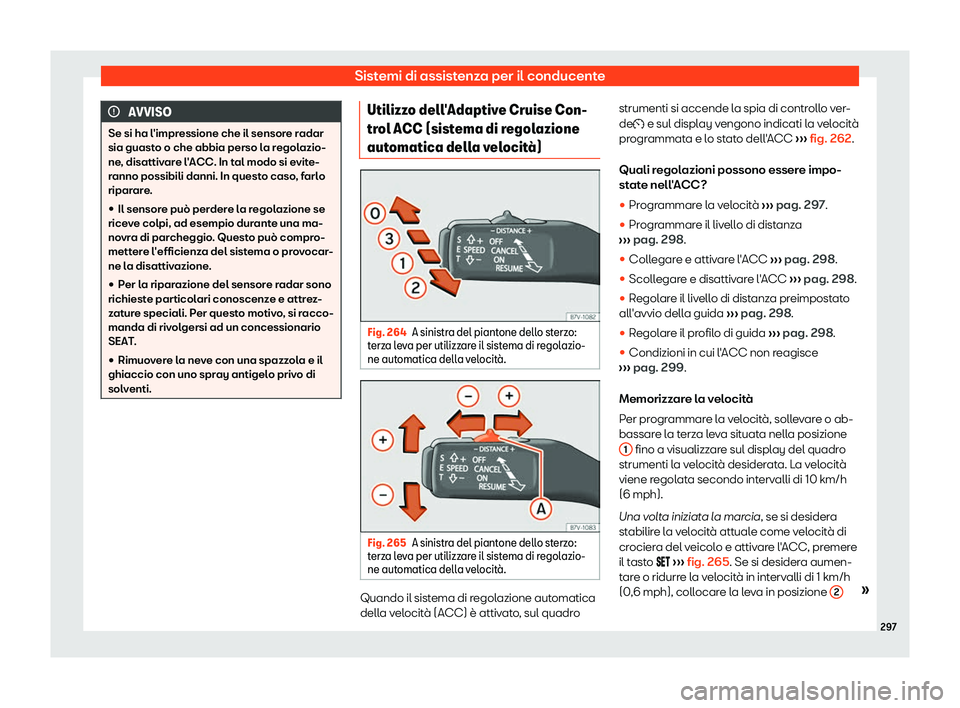 Seat Alhambra 2019  Manuale del proprietario (in Italian) Sistemi di assistenza per il conducente
AVVISO
Se si ha l