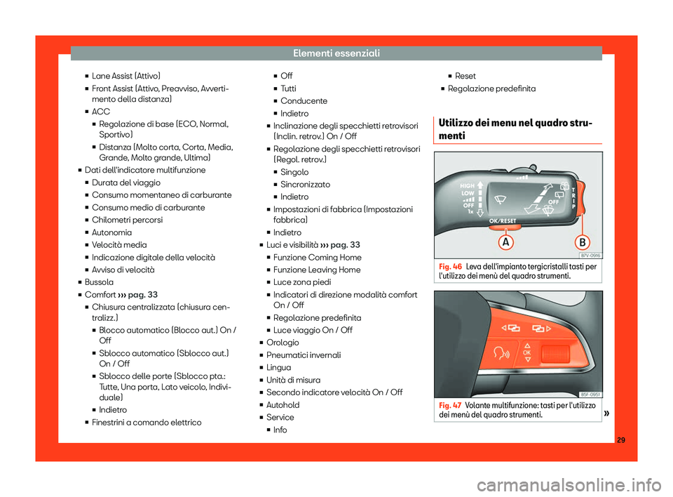 Seat Alhambra 2019  Manuale del proprietario (in Italian) Elementi essenziali
v Lane Assist (Attiv
o)
v Fr
ont Assist (Attivo, Preavviso, Avverti-
mento della distanza)
v ACC
v Regolazione di base (ECO, Normal,
Sportivo)
v Distanza (Molto corta, Corta, 