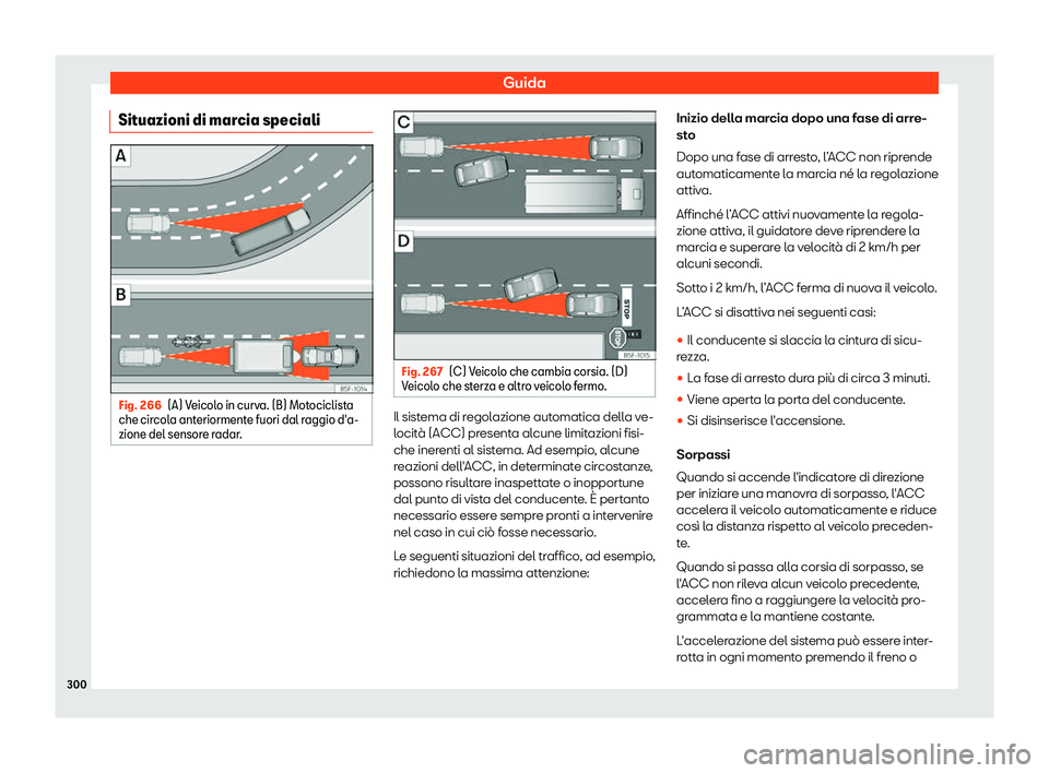 Seat Alhambra 2019  Manuale del proprietario (in Italian) Guida
Situazioni di marcia speciali Fig. 266
(A) Veicolo in curva. (B) Motociclista
che cir cola ant
eriormente fuori dal raggio d
