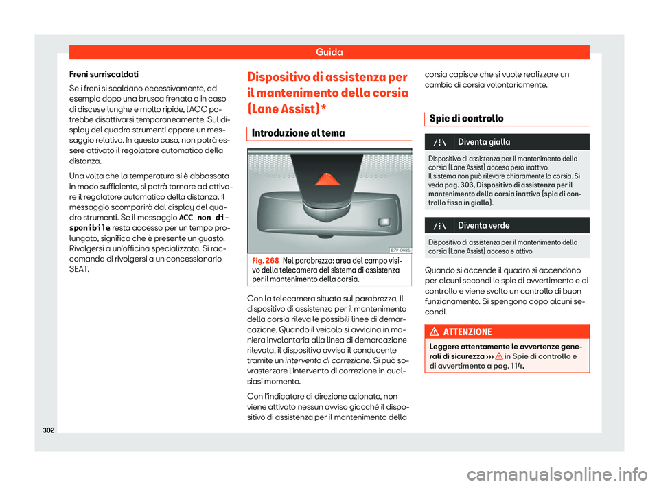 Seat Alhambra 2019  Manuale del proprietario (in Italian) Guida
Freni surriscaldati
Se i fr eni si scal
dano eccessiv
amente, ad
esempio dopo una brusca frenata o in caso
di discese lunghe e molto ripide, l