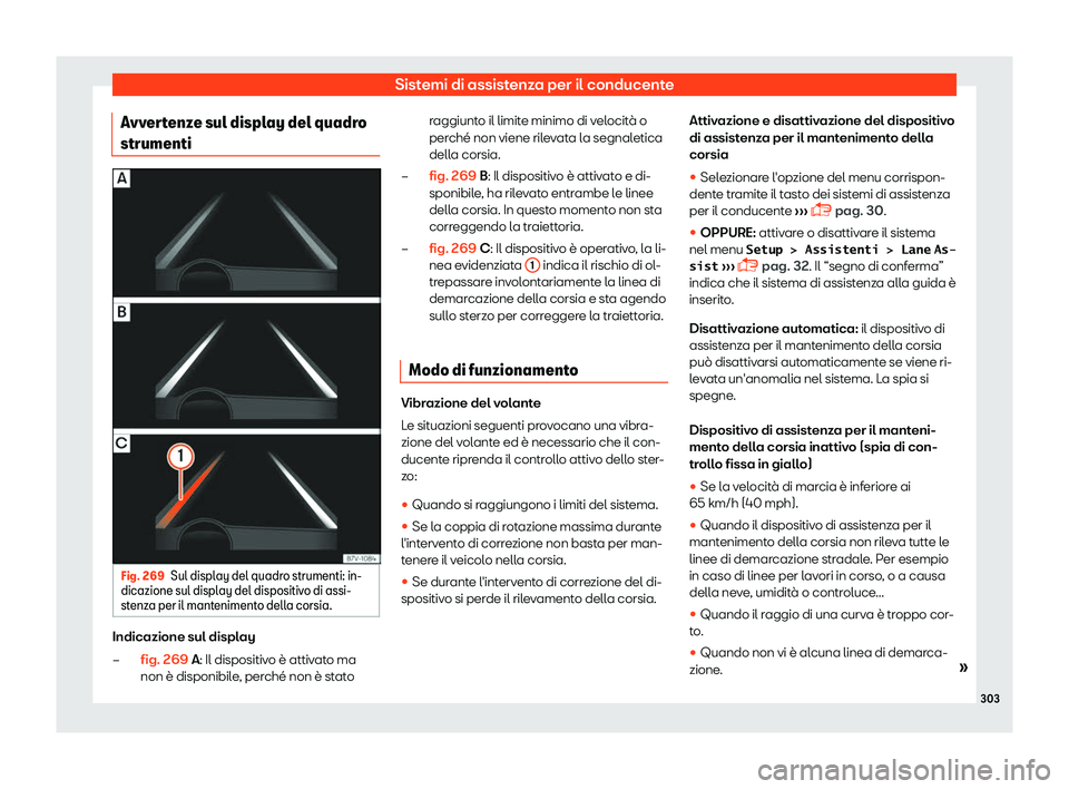 Seat Alhambra 2019  Manuale del proprietario (in Italian) Sistemi di assistenza per il conducente
Avvertenze sul display del quadro
strumenti Fig. 269
Sul display del quadro strumenti: in-
dicazione sul displ ay del dispositivo di assi-
st
enza per il manten
