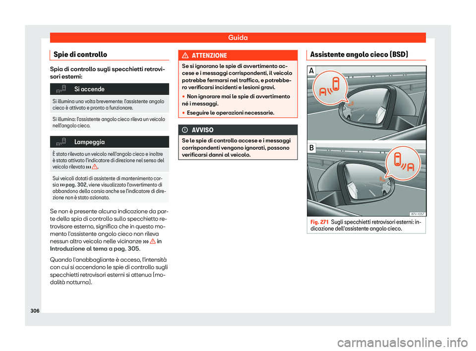 Seat Alhambra 2019  Manuale del proprietario (in Italian) Guida
Spie di controllo Spia di controllo sugli specchietti retrovi-
sori esterni:
�"
Si accende
Si illumina una volta brevemente: l