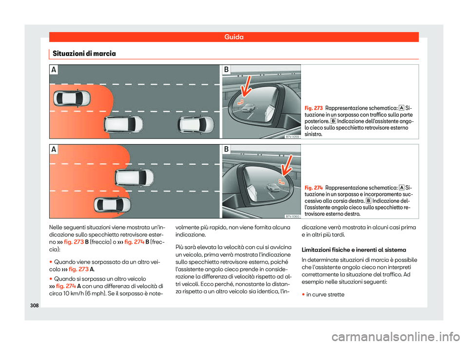 Seat Alhambra 2019  Manuale del proprietario (in Italian) Guida
Situazioni di marcia Fig. 273
Rappresentazione schematica: �  Si-
tuazione in un sorpasso con tr affico sull
a parte
posteriore. �  Indicazione dell