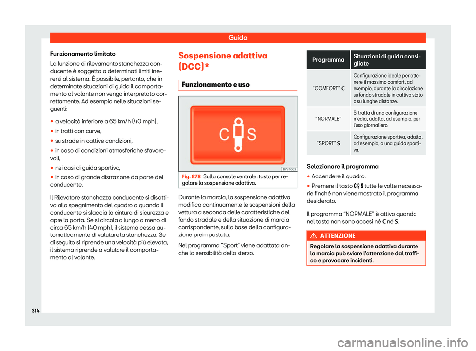 Seat Alhambra 2019  Manuale del proprietario (in Italian) Guida
Funzionamento limitato
L a funzione di ril
e
vamento stanchezza con-
ducente 