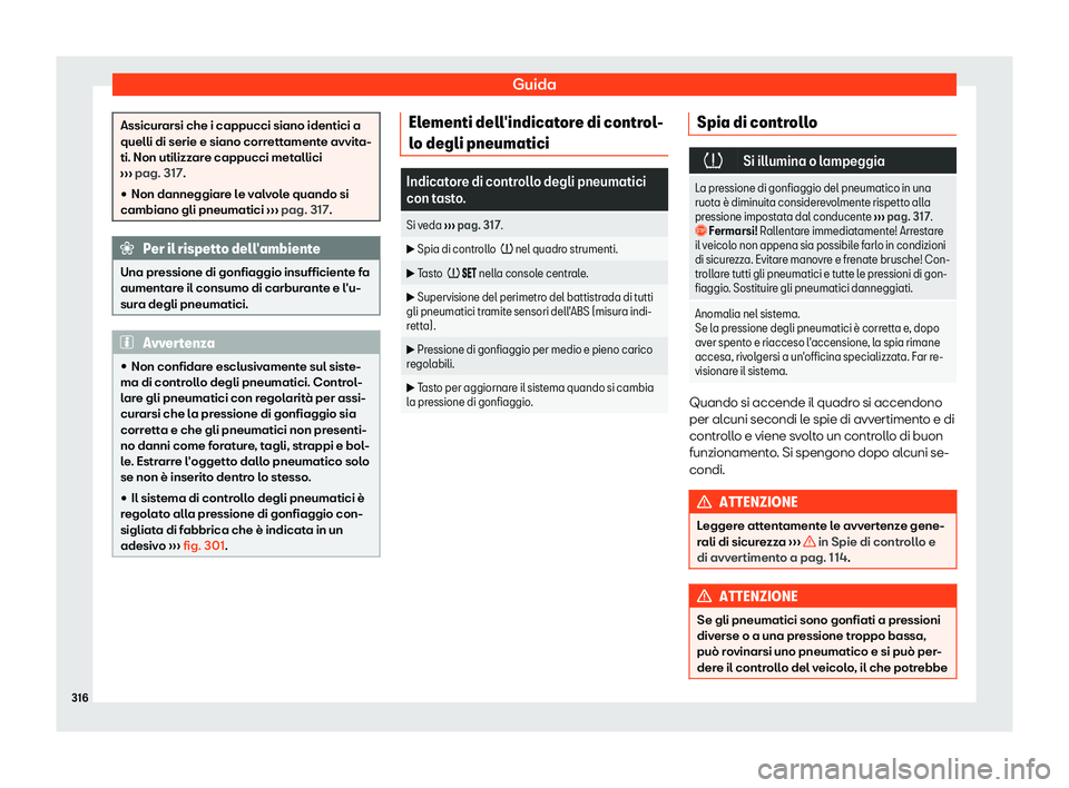 Seat Alhambra 2019  Manuale del proprietario (in Italian) Guida
Assicurarsi che i cappucci siano identici a
quelli di serie e siano corrett
ament
e avvita-
ti. Non utilizzare cappucci metallici
