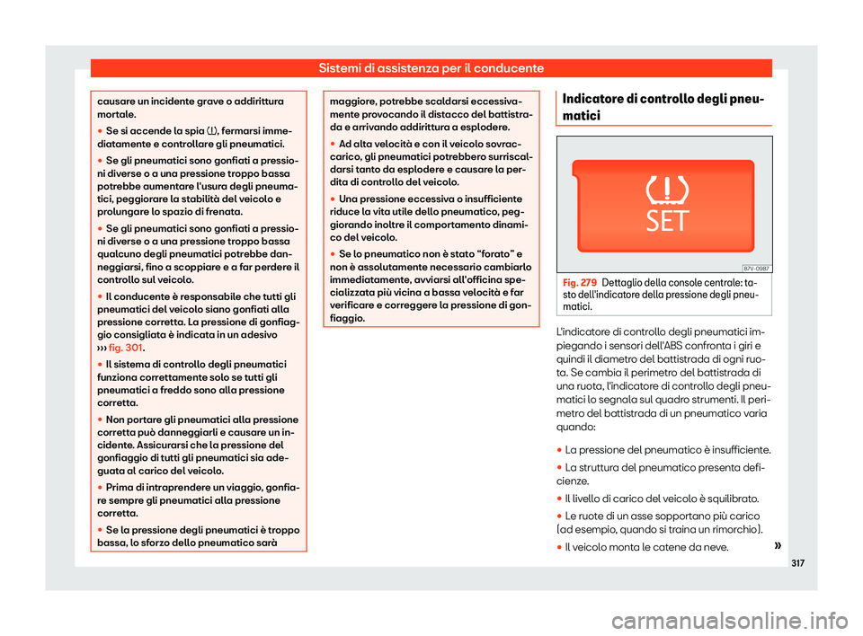 Seat Alhambra 2019  Manuale del proprietario (in Italian) Sistemi di assistenza per il conducente
causare un incidente grave o addirittura
mort
al
e.
