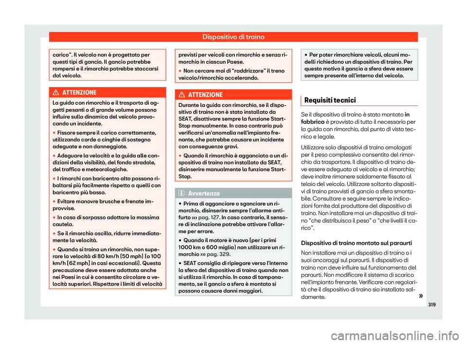 Seat Alhambra 2019  Manuale del proprietario (in Italian) Dispositivo di traino
carico”. Il veicolo non è progettato per
questi tipi di gancio. Il gancio potr
ebbe
r
ompersi e il rimorchio potrebbe staccarsi
dal veicolo. ATTENZIONE
La guida con rimorchio 