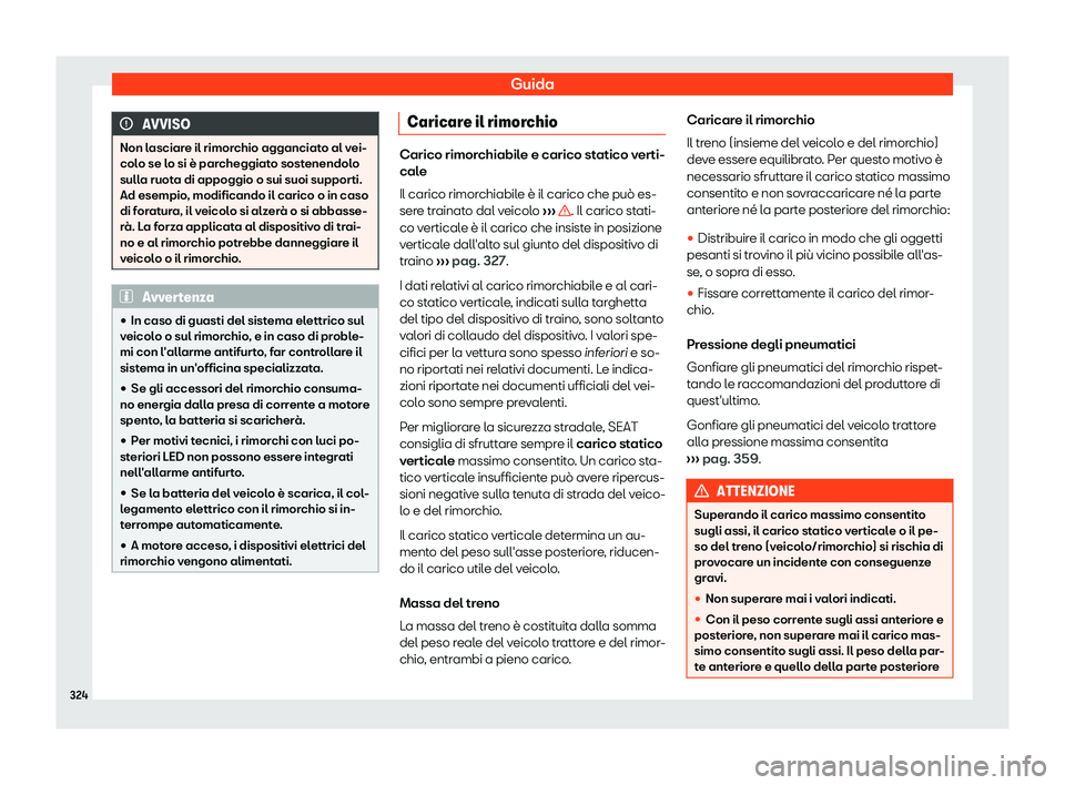 Seat Alhambra 2019  Manuale del proprietario (in Italian) Guida
AVVISO
Non lasciare il rimorchio agganciato al vei-
colo se l o si è par
cheggiato sostenendolo
sulla ruota di appoggio o sui suoi supporti.
Ad esempio, modificando il carico o in caso
di forat