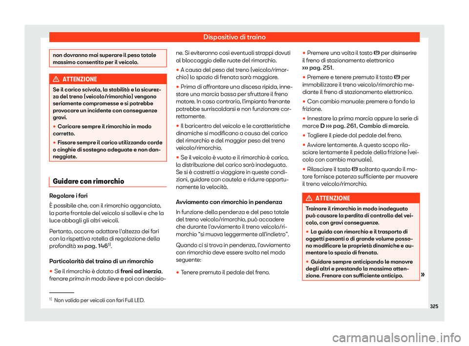 Seat Alhambra 2019  Manuale del proprietario (in Italian) Dispositivo di traino
non dovranno mai superare il peso totale
massimo consentito per il v
eicol
o.ATTENZIONE
Se il carico scivola, la stabilit