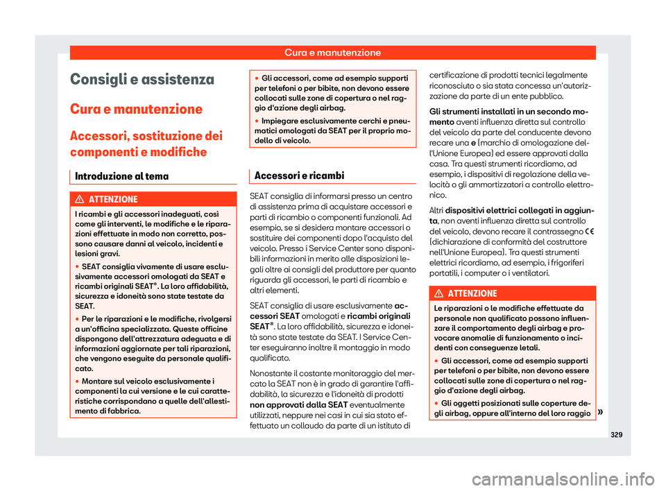 Seat Alhambra 2019  Manuale del proprietario (in Italian) Cura e manutenzione
Consigli e assistenza
Cur a e manut
enzione
Accessori, sostit
uzione dei
componenti e modifiche
Introduzione al tema ATTENZIONE
I ricambi e gli accessori inadeguati, cos