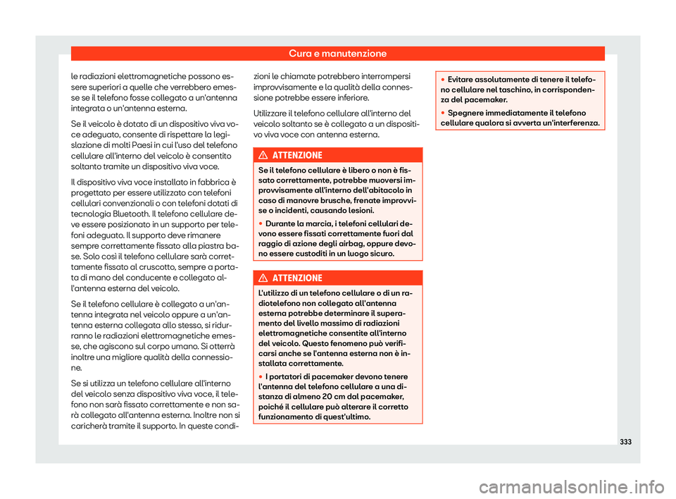 Seat Alhambra 2019  Manuale del proprietario (in Italian) Cura e manutenzione
le radiazioni elettromagnetiche possono es-
ser e superiori a quell
e che v
errebbero emes-
se se il telefono fosse collegato a un