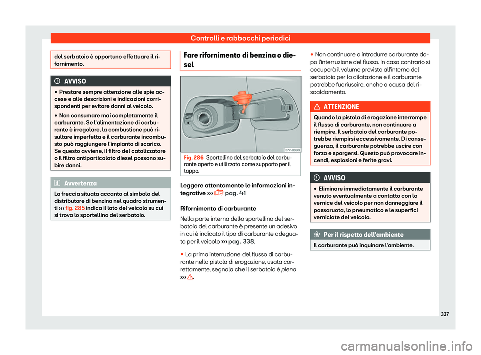 Seat Alhambra 2019  Manuale del proprietario (in Italian) Controlli e rabbocchi periodici
del serbatoio è opportuno effettuare il ri-
forniment
o
. AVVISO
