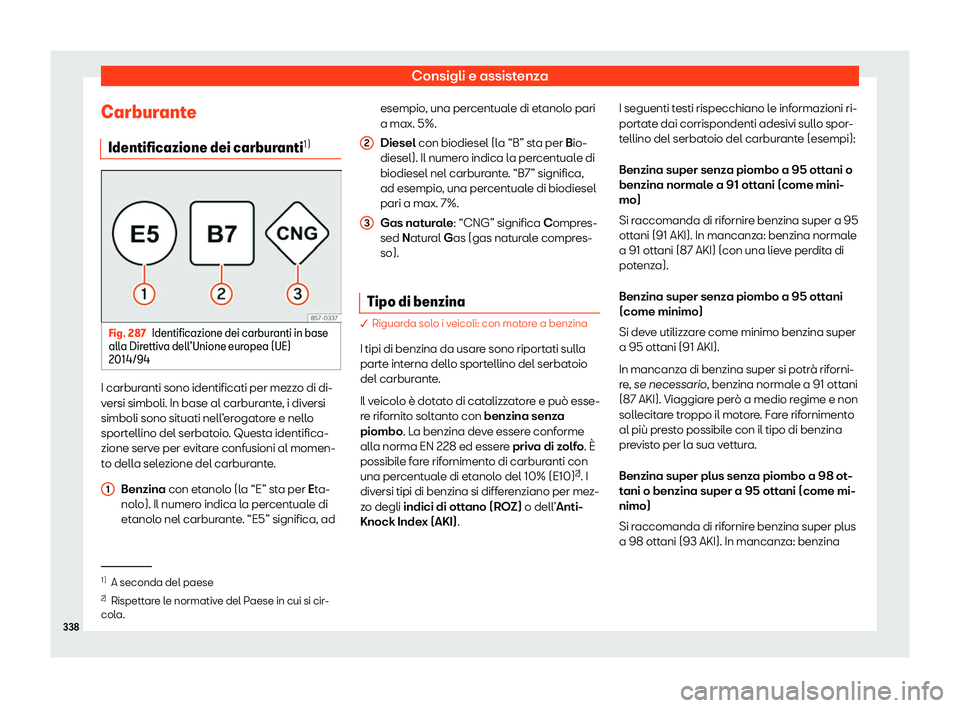Seat Alhambra 2019  Manuale del proprietario (in Italian) Consigli e assistenza
Carburante Identificazione dei carbur anti1) Fig. 287
Identificazione dei carburanti in base
all a Dir
ettiv
a dell