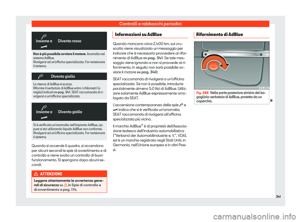 Seat Alhambra 2019  Manuale del proprietario (in Italian) Controlli e rabbocchi periodici
�b
insieme a
�> Diventa rossa
Non 