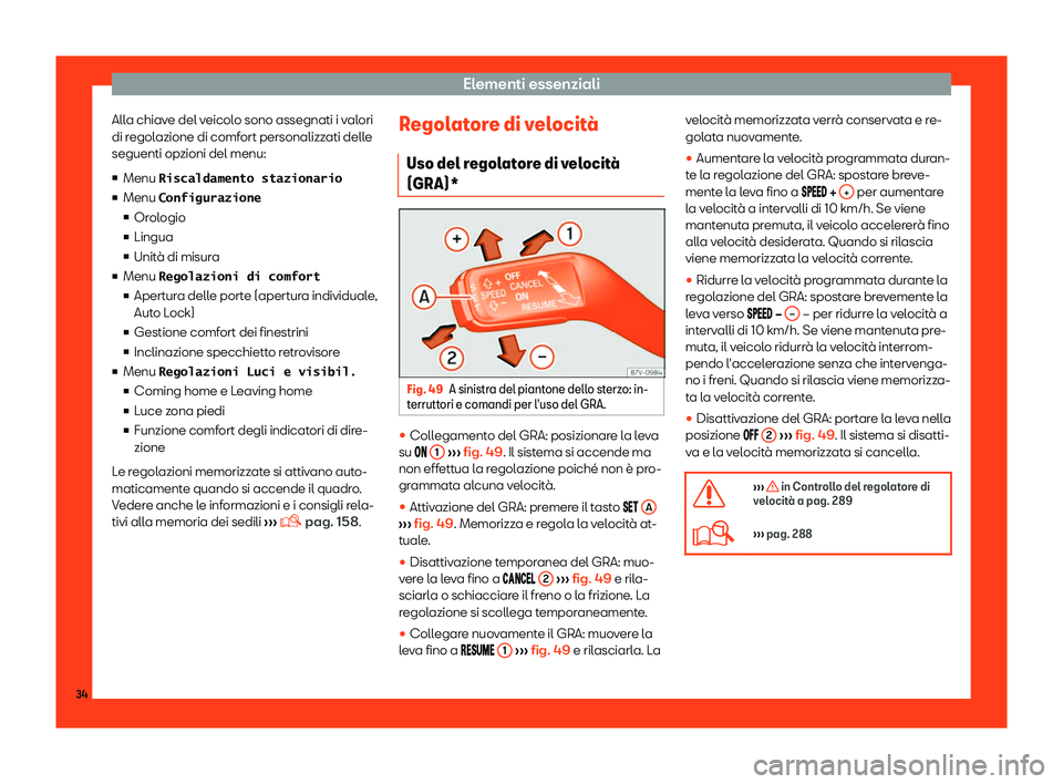Seat Alhambra 2019  Manuale del proprietario (in Italian) Elementi essenziali
Alla chiave del veicolo sono assegnati i valori
di r egol
azione di comf
ort personalizzati delle
seguenti opzioni del menu:
v Menu �R�i�s�c�a�l�d�a�m�e�n�t�o� �s�t�a�]�i�o�n�a�r�
